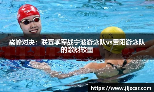 巅峰对决：联赛季军战宁波游泳队vs贵阳游泳队的激烈较量