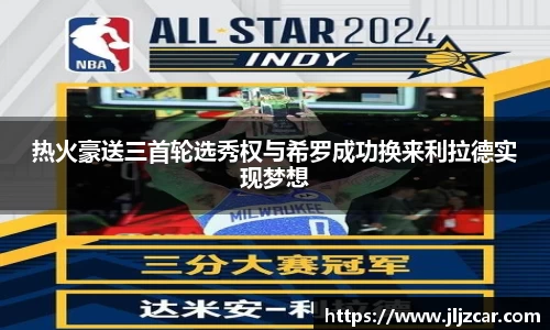 热火豪送三首轮选秀权与希罗成功换来利拉德实现梦想
