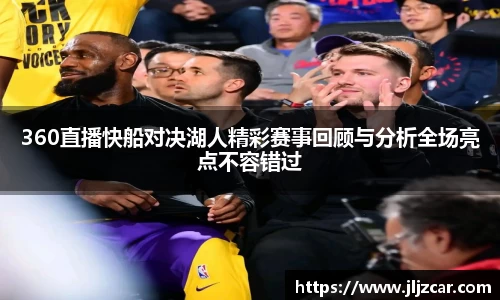 360直播快船对决湖人精彩赛事回顾与分析全场亮点不容错过